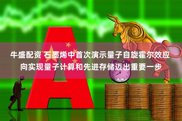 牛盛配资 石墨烯中首次演示量子自旋霍尔效应 向实现量子计算和先进存储迈出重要一步